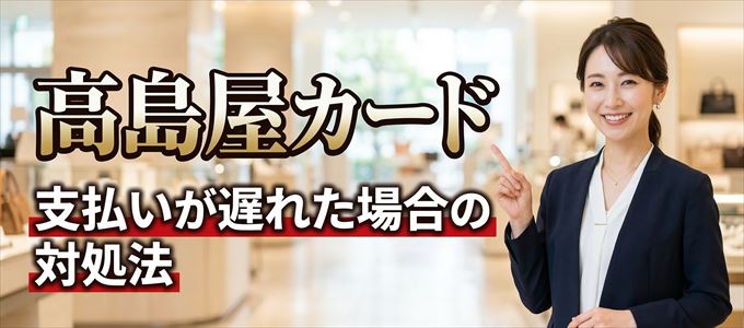 高島屋カードの支払いが遅れた場合の対処法